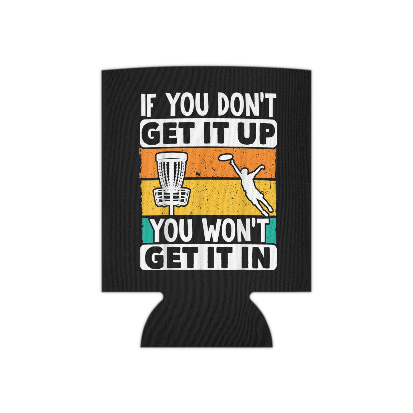 If You Can't Get It Up, You Can't Get It In Funny Pun Disc Golf Can Koozie - Keep Your Drinks Cold and Your Game On Point