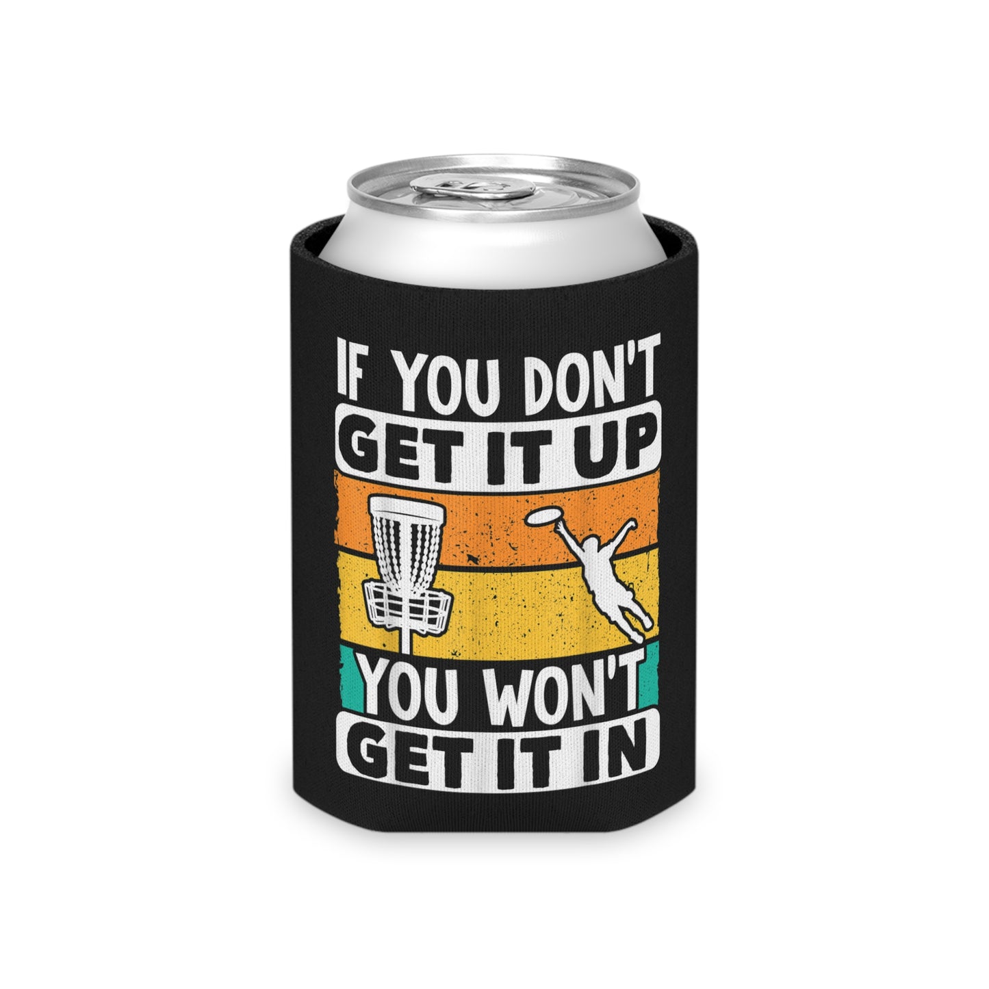 If You Can't Get It Up, You Can't Get It In Funny Pun Disc Golf Can Koozie - Keep Your Drinks Cold and Your Game On Point